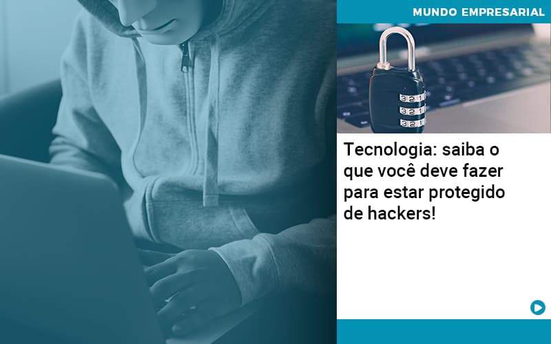 Tecnologia: Saiba O Que Você Deve Fazer Para Estar Protegido De Hackers!
