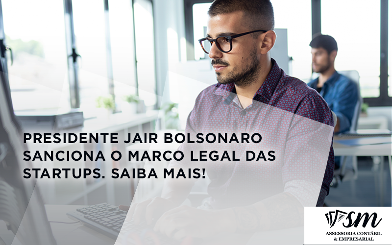 Presidente Jair Bolsonaro Sanciona O Marco Legal Das Startups. Saiba Maisa - Contabilidade Em Niterói | SM Contabilidade