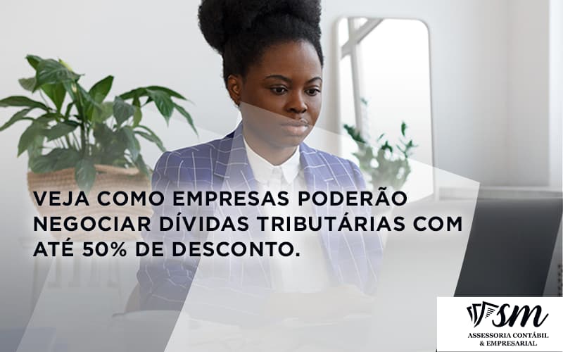 Veja Como Empresas Poderao Negociar Dividas Tributarias Com Ate 50 De Desconto Sm - Contabilidade Em Niterói | SM Contabilidade