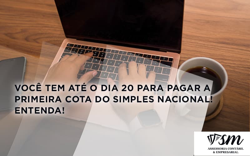 Empreendedor Optante Pelo Simples Nacional, Você Tem Até Dia 20 Para Pagar A Primeira Cota Do Das Sm Assessoria - Contabilidade em Niterói | SM Contabilidade