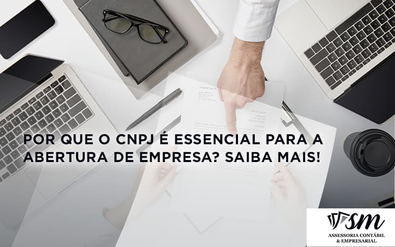 Por Que O Cnpj é Essencial Para A Abertura De Empresa 0 Sm Assessoria - Contabilidade Em Niterói | SM Contabilidade