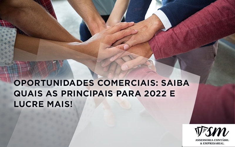 Oportunidades Comerciais: Saiba Quais As Principais Para 2022 E Lucre Mais!