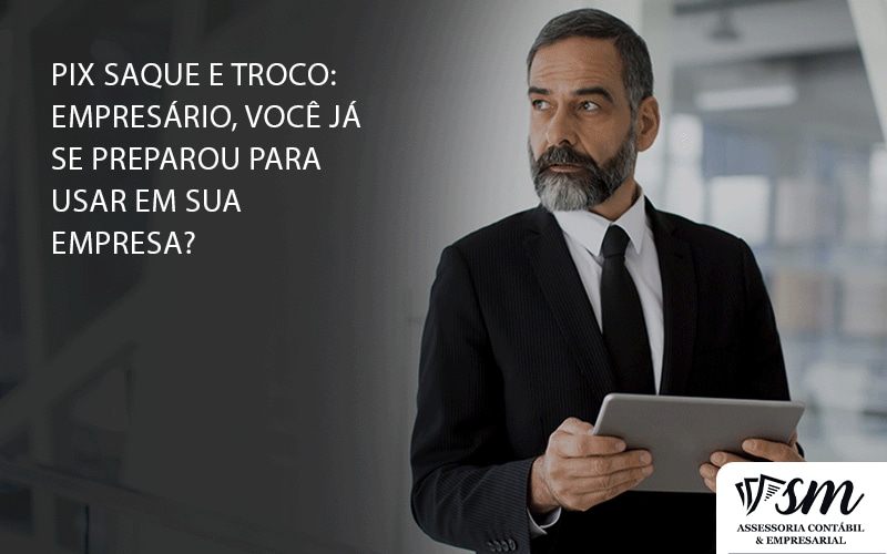 PIX Saque E Troco: Empresário, Você Já Se Preparou Para Usar Em Sua Empresa?